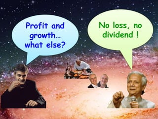Profit and
growth…
what else?
No loss, no
dividend !
 
