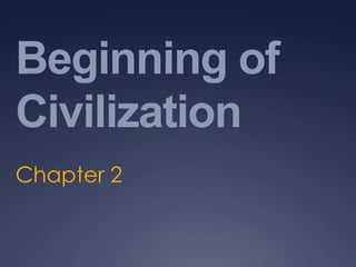 Beginning of
Civilization
Chapter 2

 