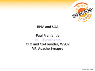BPM and SOA Paul Fremantle [email_address] CTO and Co-Founder, WSO2 VP, Apache Synapse 
