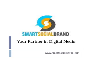 Your Partner in Digital Media
www.smartsocialbrand.com
 