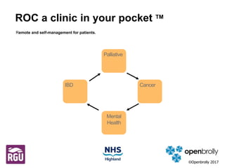 ROC a clinic in your pocket TM
Remote and self-management for patients.
IBD
Palliative
Cancer
Mental
Health
©Openbrolly 2017
 