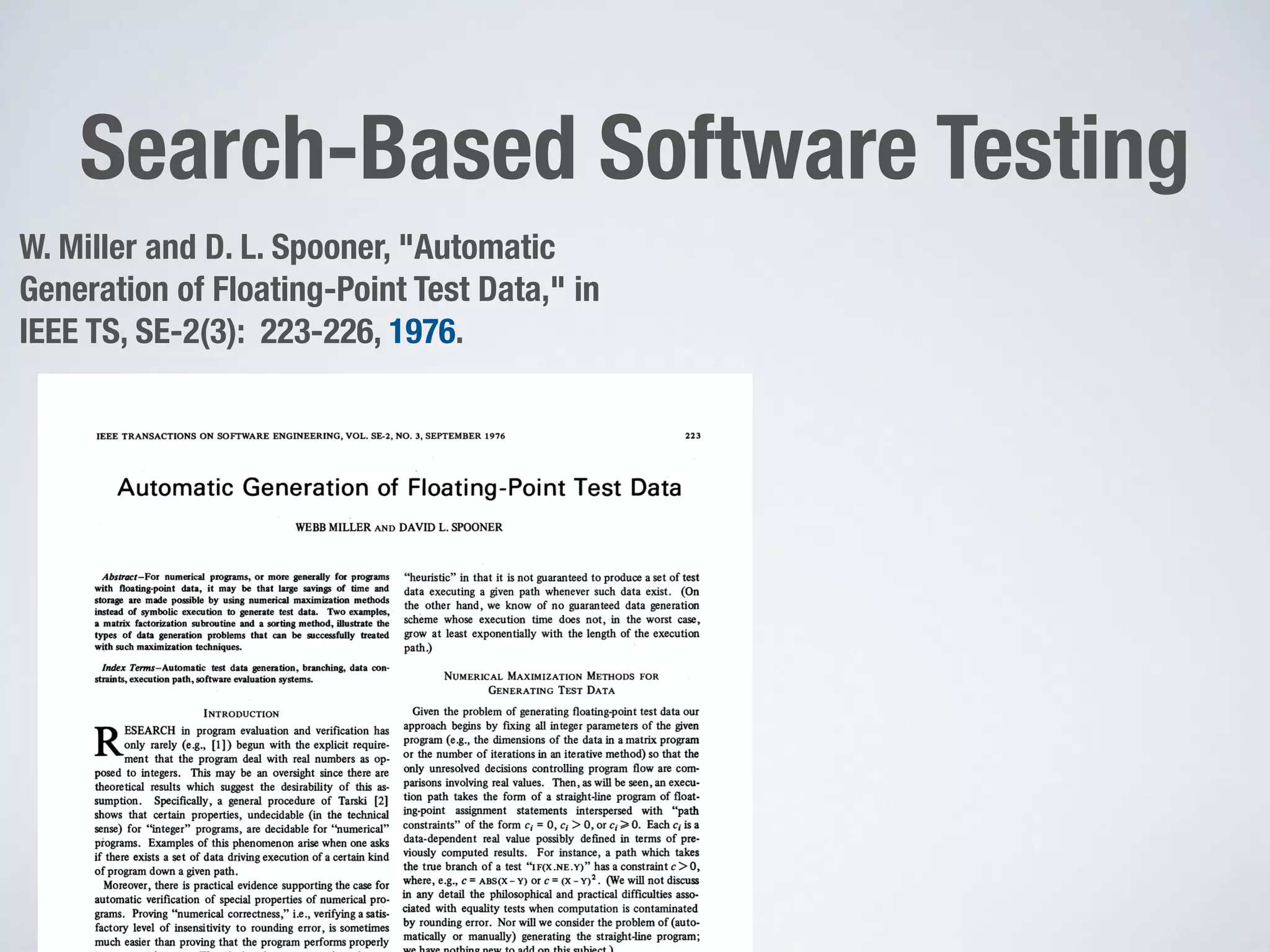 Search-Based Software Testing
2
W. Miller and D. L. Spooner, "Automatic
Generation of Floating-Point Test Data," in
IEEE TS, SE-2(3): 223-226, 1976.
 