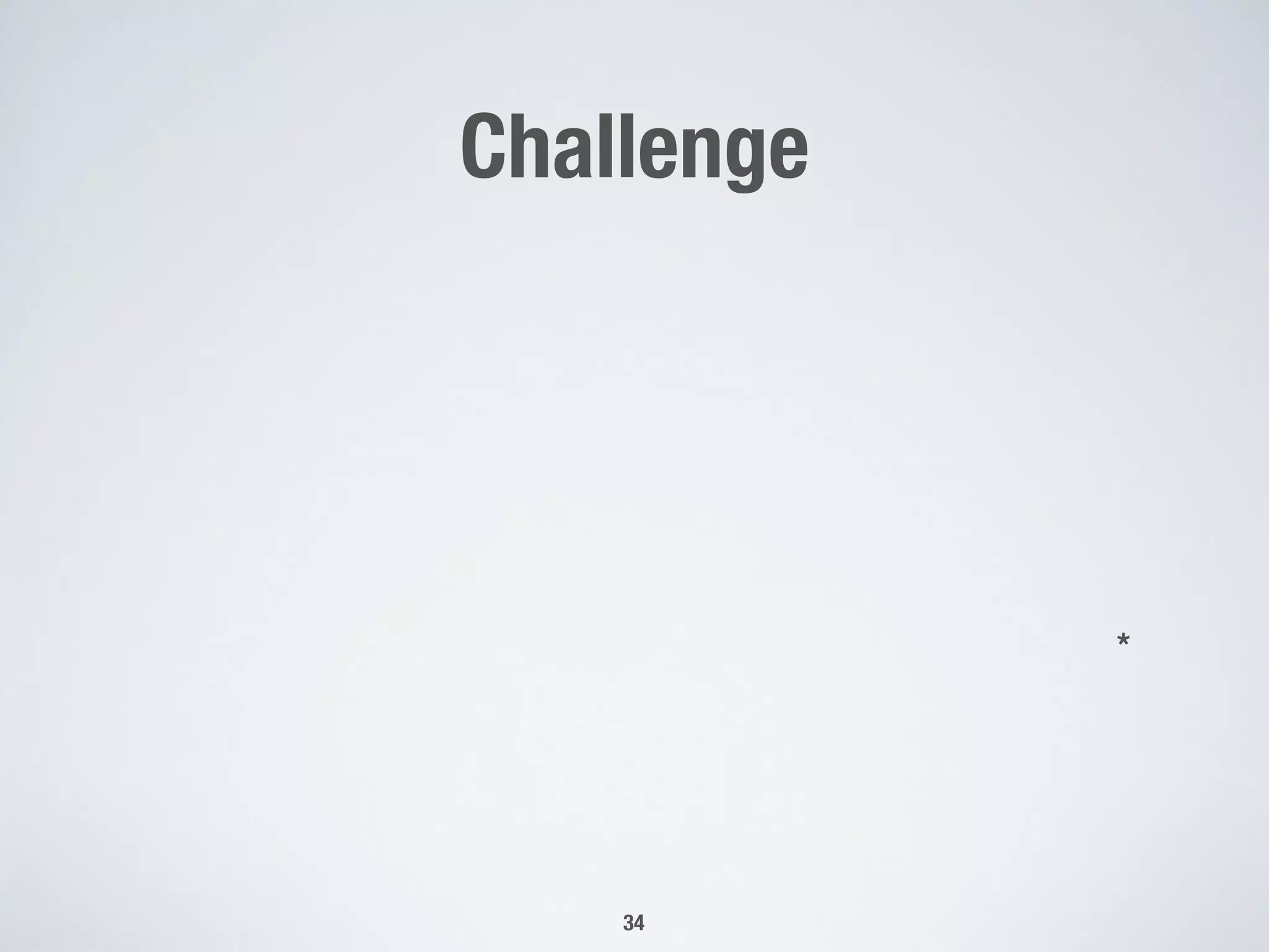 Challenge
34
*
 