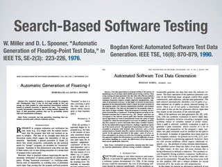 Search-Based Software Testing
2
W. Miller and D. L. Spooner, "Automatic
Generation of Floating-Point Test Data," in
IEEE TS, SE-2(3): 223-226, 1976.
Bogdan Korel: Automated Software Test Data
Generation. IEEE TSE, 16(8): 870-879, 1990.
 