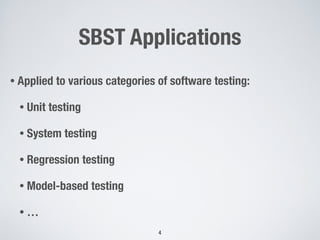 SBST Applications
• Applied to various categories of software testing:
• Unit testing
• System testing
• Regression testing
• Model-based testing
• …
4
 