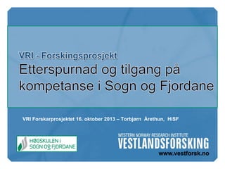 VRI Forskarprosjektet 16. oktober 2013 – Torbjørn Årethun, HiSF

 