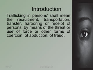 Introduction 
Trafficking in persons’ shall mean 
the recruitment, transportation, 
transfer, harboring or receipt of 
per...