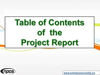 Table of Contents
of the
Project Report
www.entrepreneurindia.co
 