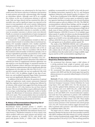 Dellinger et al

    Rationale. Selenium was administered in the hope that it        guidelines recommended use of rhAPC in line with the prod-
could correct the known reduction of selenium concentration         uct labeling instructions required by the U.S. and European
in sepsis patients and provide a pharmacologic effect through       regulatory authorities with a grade B quality of evidence (7, 8).
an antioxidant defense. Although some RCTs are available,               By the time of publication of the 2008 SSC guidelines, addi-
the evidence on the use of intravenous selenium is still very       tional studies of rhAPC in severe sepsis (as required by regula-
weak. Only one large clinical trial has examined the effect on      tory agencies) had shown it ineffective in less severely ill patients
mortality rates, and no significant impact was reported on the      with severe sepsis as well as in children (229, 230). The 2008 SSC
intent-to-treat population with severe systemic inflammatory        recommendations reflected these findings, and the strength of
response syndrome, sepsis, or septic shock (OR, 0.66; 95% CI,       the rhAPC recommendation was downgraded to a suggestion
0.39−1.10; p = 0.109) (221). Overall, there was a trend toward      for use in adult patients with a clinical assessment of high risk of
a concentration-dependent reduction in mortality; no differ-        death, most of whom will have Acute Physiology and Chronic
ences in secondary outcomes or adverse events were detected.        Health Evaluation (APACHE) II scores ≥ 25 or multiple organ
Finally, no comment on standardization of sepsis management         failure (grade 2C; quality of evidence was also downgraded from
was included in this study, which recruited 249 patients over a     2004, from B to C) (7). The 2008 guidelines also recommended
period of 6 years (1999–2004) (221).                                against use of rhAPC in low-risk adult patients, most of whom
    A French RCT in a small population revealed no effect on        will have APACHE II scores ≤ 20 or single organ failures (grade
primary (shock reversal) or secondary (days on mechanical ven-      1A), and against use in all pediatric patients (grade 1B).
tilation, ICU mortality) endpoints (222). Another small RCT             The results of the PROWESS SHOCK trial (1,696 patients)
revealed less early VAP in the selenium group (p = 0.04), but no    were released in late 2011, showing no benefit of rhAPC in patients
difference in late VAP or secondary outcomes such as ICU or         with septic shock (mortality 26.4% for rhAPC, 24.2% placebo)
hospital mortality (223). This is in accordance with two RCTs       with a relative risk of 1.09 and a p value of 0.31 (231). The drug
that resulted in reduced number of infectious episodes (224) or     was withdrawn from the market and is no longer available, negat-
increase in glutathione peroxidase concentrations (225); neither    ing any need for an SSC recommendation regarding its use.
study, however, showed a beneficial effect on secondary out-
come measures (renal replacement, ICU mortality) (224, 225).        O. Mechanical Ventilation of Sepsis-Induced Acute
    A more recent large RCT tried to determine if the addition of   Respiratory Distress Syndrome
relatively low doses of supplemental selenium (glutamine was        1.	 We recommend that clinicians target a tidal volume of
also tested in a two-factorial design) to parenteral nutrition in       6 mL/kg predicted body weight in patients with sepsis-
critically ill patients reduces infections and improves outcome         induced acute respiratory distress syndrome (ARDS) (grade
(226). Selenium supplementation did not significantly affect the        1A vs. 12 mL/kg).
development of a new infection (OR, 0.81; 95% CI, 0.57−1.15),       2.	 We recommend that plateau pressures be measured in
and the 6-month mortality rate was not unaffected (OR, 0.89;            patients with ARDS and that the initial upper limit goal for
95% CI, 0.62−1.29). In addition, length of stay, days of anti-          plateau pressures in a passively inflated lung be ≤ 30 cm H2O
biotic use, and modified Sequential Organ Failure Assessment            (grade 1B).
score were not significantly affected by selenium (227).
    In addition to the lack of evidence, the questions of optimal       Rationale. Of note, studies used to determine recommen-
dosing and application mode remain unanswered. Reported             dations in this section enrolled patients using criteria from the
high-dose regimens have involved a loading dose followed by         American-European Consensus Criteria Definition for Acute
an infusion, while animal trials suggest that bolus dosing could    Lung Injury (ALI) and ARDS (232). For this document, we
be more effective (227); this, however, has not been tested in      have used the updated Berlin definition and used the terms
humans. These unsolved problems require additional trials, and      mild, moderate, and severe ARDS (Pao2/Fio2 ≤300, ≤200, and
we encourage conducting large multicenter studies to further        ≤100 mm Hg, respectively) for the syndromes previously
evaluate the effectiveness of intravenous selenium in patients      known as ALI and ARDS (233). Several multicenter random-
with severe sepsis. This recommendation does not exclude the        ized trials have been performed in patients with established
use of low-dose selenium as part of the standard minerals and       ARDS to evaluate the effects of limiting inspiratory pressure
oligo-elements used during total parenteral nutrition.              through moderation of tidal volume (234–238). These studies
                                                                    showed differing results that may have been caused by differ-
N. History of Recommendations Regarding Use of                      ences in airway pressures in the treatment and control groups
Recombinant Activated Protein C                                     (233, 234, 239). Several meta-analyses suggest decreased mor-
Recombinant human activated protein C (rhAPC) was                   tality in patients with a pressure- and volume-limited strategy
approved for use in adult patients in a number of countries         for established ARDS (240, 241).
in 2001 following the PROWESS (Recombinant Human Acti-                  The largest trial of a volume- and pressure-limited strategy
vated Protein C Worldwide Evaluation in Severe Sepsis) trial,       showed an absolute 9% decrease in all-cause mortality in patients
which enrolled 1,690 severe sepsis patients and showed a sig-       with ARDS ventilated with tidal volumes of 6 mL/kg compared
nificant reduction in mortality (24.7%) with rhAPC com-             with 12 mL/kg of predicted body weight (PBW), and aiming for
pared with placebo (30.8%, p = 0.005) (228). The 2004 SSC           a plateau pressure ≤ 30 cm H2O (233). The use of lung-protective

604	         www.ccmjournal.org	                                                                   February 2013 • Volume 41 • Number 2
 