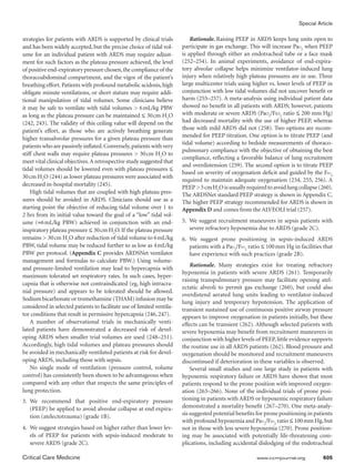Special Article

strategies for patients with ARDS is supported by clinical trials           Rationale. Raising PEEP in ARDS keeps lung units open to
and has been widely accepted, but the precise choice of tidal vol-      participate in gas exchange. This will increase Pao2 when PEEP
ume for an individual patient with ARDS may require adjust-             is applied through either an endotracheal tube or a face mask
ment for such factors as the plateau pressure achieved, the level       (252–254). In animal experiments, avoidance of end-expira-
of positive end-expiratory pressure chosen, the compliance of the       tory alveolar collapse helps minimize ventilator-induced lung
thoracoabdominal compartment, and the vigor of the patient’s            injury when relatively high plateau pressures are in use. Three
breathing effort. Patients with profound metabolic acidosis, high       large multicenter trials using higher vs. lower levels of PEEP in
obligate minute ventilations, or short stature may require addi-        conjunction with low tidal volumes did not uncover benefit or
tional manipulation of tidal volumes. Some clinicians believe           harm (255–257). A meta-analysis using individual patient data
it may be safe to ventilate with tidal volumes  6      mL/kg PBW       showed no benefit in all patients with ARDS; however, patients
as long as the plateau pressure can be maintained ≤ 30 cm H2O           with moderate or severe ARDS (Pao2/Fio2 ratio ≤ 200 mm Hg)
(242, 243). The validity of this ceiling value will depend on the       had decreased mortality with the use of higher PEEP, whereas
patient’s effort, as those who are actively breathing generate          those with mild ARDS did not (258). Two options are recom-
higher transalveolar pressures for a given plateau pressure than        mended for PEEP titration. One option is to titrate PEEP (and
                                                                        tidal volume) according to bedside measurements of thoraco-
patients who are passively inflated. Conversely, patients with very
                                                                        pulmonary compliance with the objective of obtaining the best
stiff chest walls may require plateau pressures  30  H2O to
                                                         cm
                                                                        compliance, reflecting a favorable balance of lung recruitment
meet vital clinical objectives. A retrospective study suggested that
                                                                        and overdistension (259). The second option is to titrate PEEP
tidal volumes should be lowered even with plateau pressures ≤
                                                                        based on severity of oxygenation deficit and guided by the Fio2
30 cm H2O (244) as lower plateau pressures were associated with
                                                                        required to maintain adequate oxygenation (234, 255, 256). A
decreased in-hospital mortality (245).
                                                                        PEEP  5 cm H2O is usually required to avoid lung collapse (260).
    High tidal volumes that are coupled with high plateau pres-         The ARDSNet standard PEEP strategy is shown in Appendix C.
sures should be avoided in ARDS. Clinicians should use as a             The higher PEEP strategy recommended for ARDS is shown in
starting point the objective of reducing tidal volume over 1 to         Appendix D and comes from the ALVEOLI trial (257).
2 hrs from its initial value toward the goal of a “low” tidal vol-
ume (≈6    mL/kg PBW) achieved in conjunction with an end-              5.	 We suggest recruitment maneuvers in sepsis patients with
inspiratory plateau pressure ≤ 30 cm H2O. If the plateau pressure           severe refractory hypoxemia due to ARDS (grade 2C).
remains  30 cm H2O after reduction of tidal volume to 6 mL/kg          6.	We suggest prone positioning in sepsis-induced ARDS
PBW, tidal volume may be reduced further to as low as 4 mL/kg              patients with a Pao2/Fio2 ratio ≤ 100 mm Hg in facilities that
PBW per protocol. (Appendix C provides ARDSNet ventilator                  have experience with such practices (grade 2B).
management and formulas to calculate PBW.) Using volume-
                                                                            Rationale. Many strategies exist for treating refractory
and pressure-limited ventilation may lead to hypercapnia with
                                                                        hypoxemia in patients with severe ARDS (261). Temporarily
maximum tolerated set respiratory rates. In such cases, hyper-
                                                                        raising transpulmonary pressure may facilitate opening atel-
capnia that is otherwise not contraindicated (eg, high intracra-
                                                                        ectatic alveoli to permit gas exchange (260), but could also
nial pressure) and appears to be tolerated should be allowed.
                                                                        overdistend aerated lung units leading to ventilator-induced
Sodium bicarbonate or tromethamine (THAM) infusion may be
                                                                        lung injury and temporary hypotension. The application of
considered in selected patients to facilitate use of limited ventila-
                                                                        transient sustained use of continuous positive airway pressure
tor conditions that result in permissive hypercapnia (246, 247).        appears to improve oxygenation in patients initially, but these
    A number of observational trials in mechanically venti-             effects can be transient (262). Although selected patients with
lated patients have demonstrated a decreased risk of devel-             severe hypoxemia may benefit from recruitment maneuvers in
oping ARDS when smaller trial volumes are used (248–251).               conjunction with higher levels of PEEP, little evidence supports
Accordingly, high tidal volumes and plateau pressures should            the routine use in all ARDS patients (262). Blood pressure and
be avoided in mechanically ventilated patients at risk for devel-       oxygenation should be monitored and recruitment maneuvers
oping ARDS, including those with sepsis.                                discontinued if deterioration in these variables is observed.
    No single mode of ventilation (pressure control, volume                 Several small studies and one large study in patients with
control) has consistently been shown to be advantageous when            hypoxemic respiratory failure or ARDS have shown that most
compared with any other that respects the same principles of            patients respond to the prone position with improved oxygen-
lung protection.                                                        ation (263–266). None of the individual trials of prone posi-
3.	We recommend that positive end-expiratory pressure                   tioning in patients with ARDS or hypoxemic respiratory failure
   (PEEP) be applied to avoid alveolar collapse at end expira-          demonstrated a mortality benefit (267–270). One meta-analy-
                                                                        sis suggested potential benefits for prone positioning in patients
   tion (atelectotrauma) (grade 1B).
                                                                        with profound hypoxemia and Pao2/Fio2 ratio ≤ 100 mm Hg, but
4.	 We suggest strategies based on higher rather than lower lev-        not in those with less severe hypoxemia (270). Prone position-
    els of PEEP for patients with sepsis-induced moderate to            ing may be associated with potentially life-threatening com-
    severe ARDS (grade 2C).                                             plications, including accidental dislodging of the endotracheal

Critical Care Medicine	                                                                                 www.ccmjournal.org	          605
 