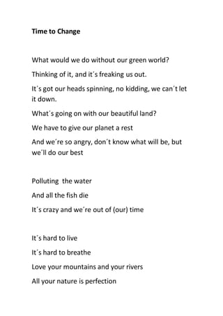 Time to Change
What would we do without our green world?
Thinking of it, and it´s freaking us out.
It´s got our heads spin...