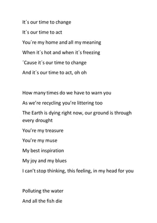 It´s our time to change
It´s our time to act
You´re my home and all my meaning
When it´s hot and when it´s freezing
´Cause...