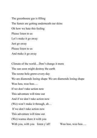 The greenhouse gas is filling
The fumes are getting underneath our skins
Oh how we hate this feeling
Please listen to us
L...