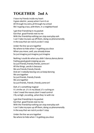 TOGETHER 2nd A
I have my friends inside my heart
Itgoes electric ,wavey when I turn it on
All through my veins,all through...