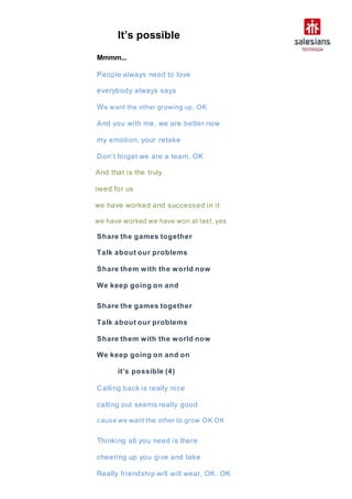 It’s possible
Mmmm...
People always need to love
everybody always says
We want the other growing up, OK
And you with me, w...