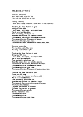 TIME IS GOLD (2ND ESO A)
Stressed, out of time
Right now I need a piece of life
Hurry up now, we all have to rush
Feeling,...