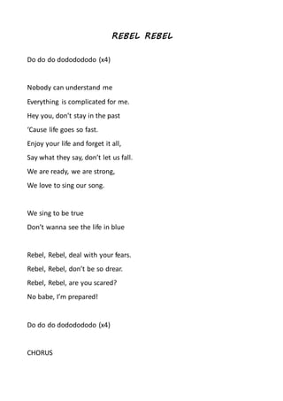 REBEL REBEL
Do do do dododododo (x4)
Nobody can understand me
Everything is complicated for me.
Hey you, don’t stay in the...