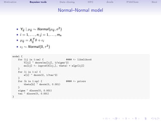 Motivation Bayesian tools Data cloning HPC dcmle PVAClone Next
NormalNormal model
 Yij | µij ∼ Normal(µij, σ2)
 i = 1, ....