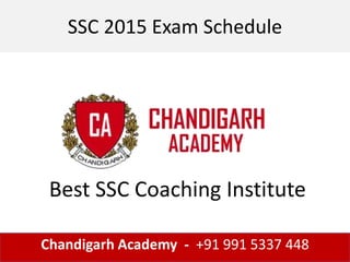 SSC 2015 Exam Schedule
Chandigarh Academy - +91 991 5337 448
Best SSC Coaching Institute
 