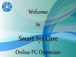 Welcome
to
Smart Sys Care
Online PC Optimizer
 