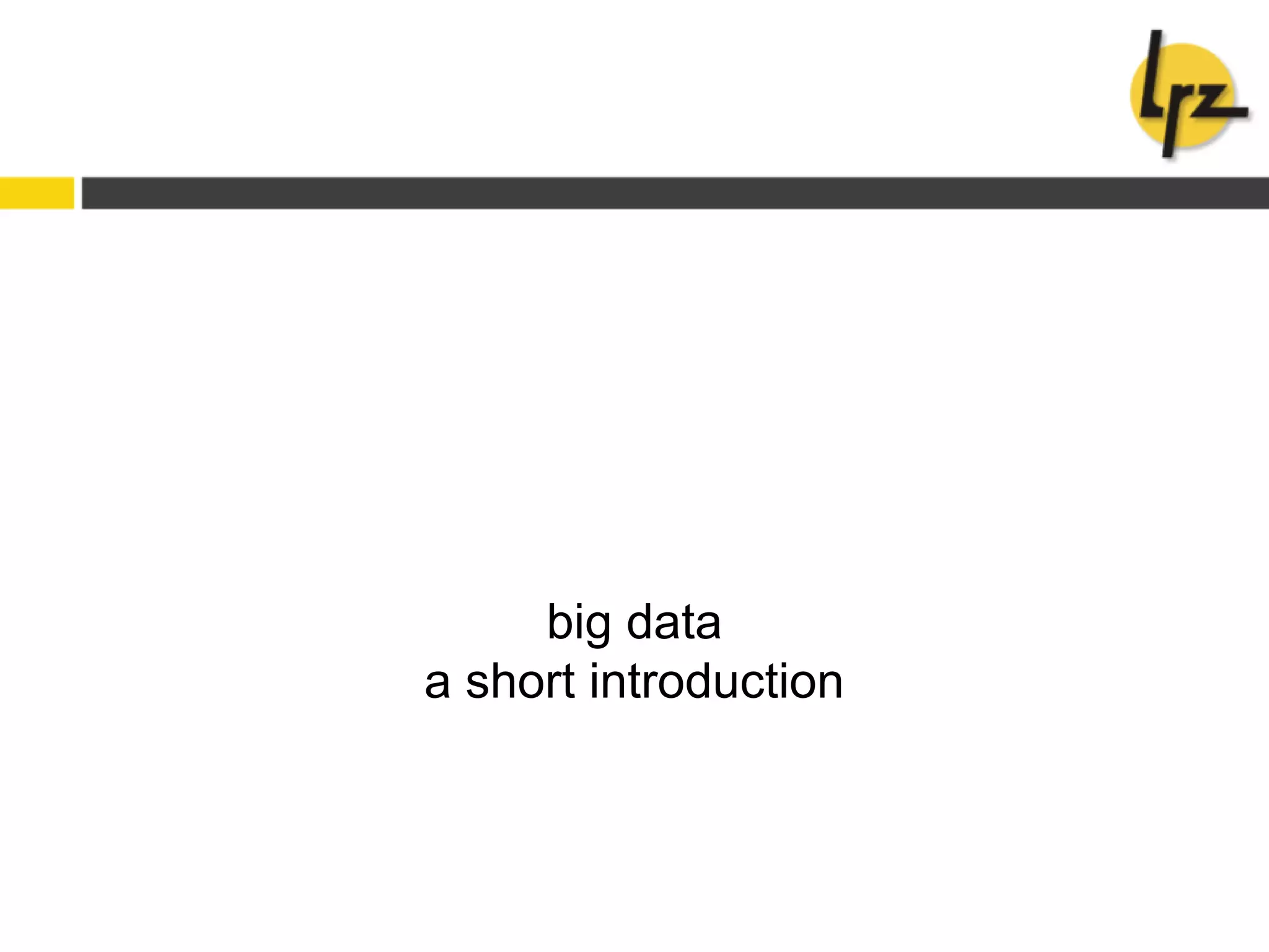 big data
a short introduction
 