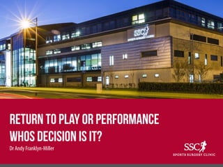 return to play or performance
Whos decision is it?
Dr Andy Franklyn-Miller
 
