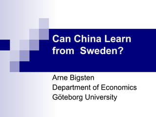 Can China Learn from  Sweden? Arne Bigsten Department of Economics Göteborg University 