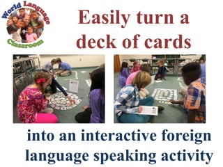 Easily turn a
deck of cards
into an interactive foreign
language speaking activity
 