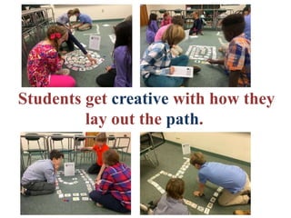 Students get creative with how they
lay out the path.
 