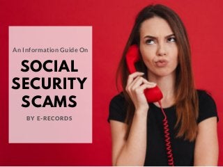 SOCIAL
SECURITY
SCAMS
An Information Guide On
BY E-RECORDS
 