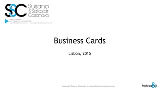 Business Cards
Lisbon, 2015
Susana de Salazar Casanova | susana@salazarcasanova.com 1
 