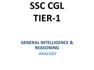 SSC CGL
TIER-1
GENERAL INTELLIGENCE &
REASONING
-ANALOGY
 
