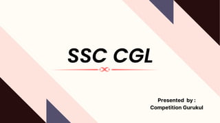 SSC CGL
Presented by :
Competition Gurukul
 