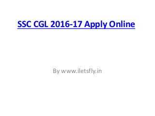 SSC CGL 2016-17 Apply Online
By www.iletsfly.in
 