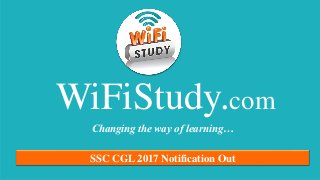 WiFiStudy.com
SSC CGL 2017 Notification Out
Changing the way of learning…
 