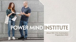 POWER MIND INSTITUTE
About SSC CGL Examination
Preparation 2023
 