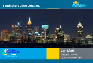 Clean Cities / 1
South Shore Clean Cities Inc.
Carl Lisek
Executive Director
South Shore Clean Cities
 