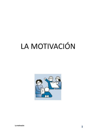 La motivación
1
LA	MOTIVACIÓN
 