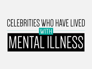 CELEBRITIESWHOHAVELIVED
MENTALILLNESS
MENTALILLNESS
WITH
WITH
 