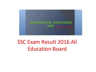 SSC Exam Result 2016 All
Education Board
 