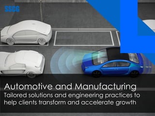 Automotive and Manufacturing
Tailored solutions and engineering practices to
help clients transform and accelerate growth
 