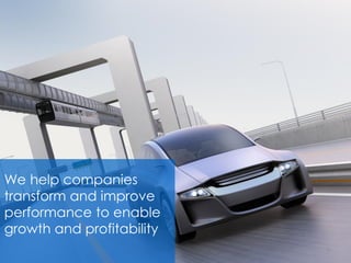 We help companies
transform and improve
performance to enable
growth and profitability
5
 
