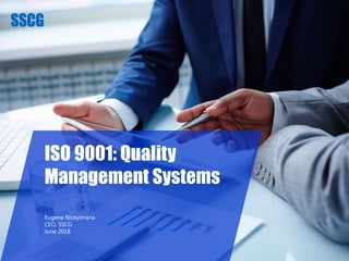 ISO 9001: Quality
Management Systems
Eugene Nizeyimana
CEO, SSCG
June 2018
 