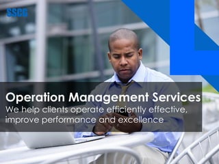 Operation Management Services
We help clients operate efficiently effective,
improve performance and excellence
1
 