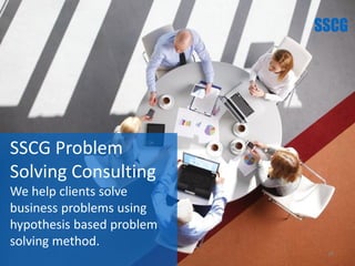 SSCG Problem
Solving Consulting
We help clients solve
business problems using
hypothesis based problem
solving method.
28
 