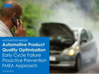 AUTOMOTIVE INSIGHT
Automotive Product
Quality Optimisation
Early Cycle Failure
Proactive Prevention
FMEA Approach
October 2018
 