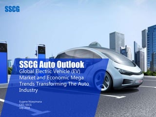 SSCG Auto Outlook
Global Electric Vehicle (EV)
Market and Economic Mega
Trends Transforming The Auto
Industry
Eugene Nizeyimana
CEO, SSCG
July 2018
 