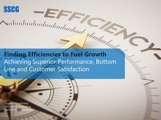 Finding Efficiencies to Fuel Growth
Achieving Superior Performance, Bottom
Line and Customer Satisfaction
Eugene Nizeyimana
CEO, SSCG Consulting
April 2019, Birmingham
 