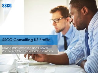 SSCG Consulting US Profile
Driving Transformation and Growth -
Partners of Choice and Voice in Africa
1
 