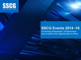 SSCG Africa Events
Connecting Businesses, Entrepreneurs and
Investors with Opportunities in Africa
 